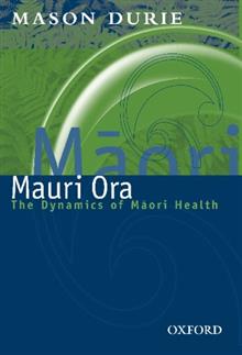 Mauri Ora: the Dynamics of Maori Health: The Dynamics of Maori Health