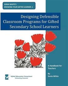 Designing Defensible Classroom Programs for Gifted Secondary School Learners: A Handbook for Teachers