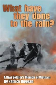 What Have They Done to the Rain?: A Kiwi Soldier's Memoir of Vietnam
