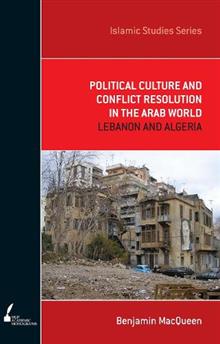Political Culture and Conflict Resolution in the Arab Middle East: Lebanon and Algeria