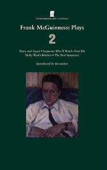 Frank McGuinness Plays 2: v. 2: Mary and Lizzie , Someone Who'll Watch Over Me , Dolly West's Kitchen , The Bird Sanctuary
