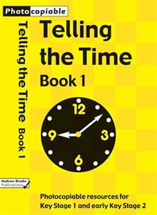 Telling the Time: Photocopiable Resourcesfor Key Stage 1 and Early Key Stage 2: Bk 1