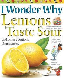 I Wonder Why Lemons Taste Sour: and Other Questions About Senses