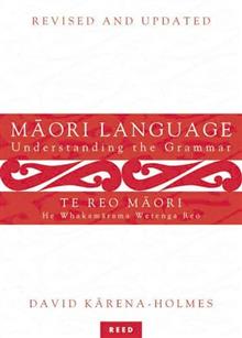 Maori Language/Te Teo Maori: Understanding the Grammar/He Whakamarama Wetenga Reo