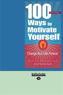100 Ways to Motivate Yourself: Change Your Life Forever