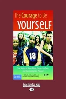 The Courage to be Yourself: True Stories by Teens About Cliques, Conflicts, and Overcoming Peer Pressure