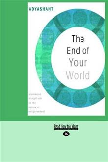 The End of Your World: Uncensored Straight Talk on the Nature of Enlightenment