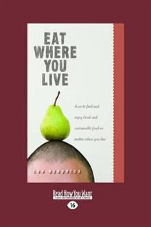 Eat Where You Live: How to Find and Enjoy Local and Sustainable Food No Matter Where You Live