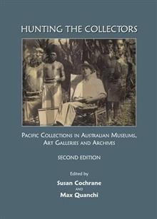 Hunting the Collectors: Pacific Collections in Australian Museums, Art Galleries and Archives