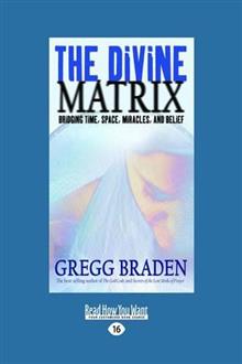 The Divine Matrix: Bridging Time, Space, Miracles, and Belief
