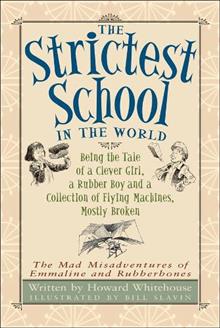 The Strictest School in the World: Being the Tale of a Clever Girl, a Rubber Boy and a Collection of Flying Machines, Mostly Broken