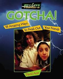 Gotcha!: 18 Amazing Ways to Freak Out Your Friends