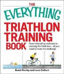 The Everything Triathlon Training Book: Establish a Training Schedule and Train for the Most Rewarding Challenge of Your Life!