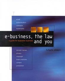 E-Business, the Law and You: a Guide for Australian Business: A Guide for Australian Business