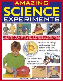Amazing Science Experiments: 150 Easy Projects Using Everyday Materials, Demonstrated in 800 Step-by-step Photographs!