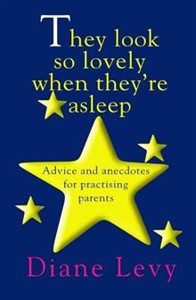 They Look So Lovely When They're Asleep: Advice and Anecdotes for Practicing Parents