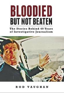 Bloodied But Not Beaten: The Stories Behind 40 Years of Investigative Journalism