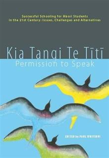Kia Tangi Te Titi: Permission to Speak : Successful Schooling for Maori Students in the 21st Century : Issues, Challenges and Alternatives