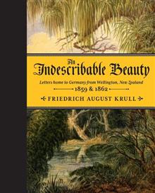An Indescribable Beauty: Letters Home to Germany from Wellington, New Zealand, 1859