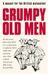 Grumpy Old Men: A Manual for the British Malcontent