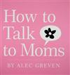 How to Talk to Moms