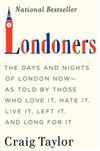 Londoners: The Days and Nights of London Now--As Told by Those Who Love It, Hate It, Live It, Left It, and Long for It