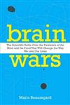 Brain Wars: The Scientific Battle Over the Existence of the Mind and the Proof That Will Change the Way We Live Our Lives