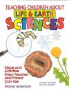 Teaching Children About Life and Earth Science: Ideas and Activities Every Teacher and Parent Can Use