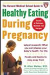 The Harvard Medical School Guide to Healthy Eating During Pregnancy