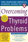The Harvard Medical School Guide to Overcoming Thyroid Problems