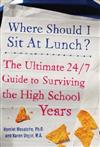Where Should I Sit at Lunch?: The Ultimate 24/7 Guide to Surviving the High School Years