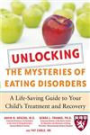 Unlocking the Mysteries of Eating Disorders: A Life Saving Guide to Your Child's Treatment and Recovery