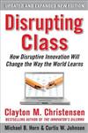 Disrupting Class: How Disruptive Innovation Will Change the Way the World Learns