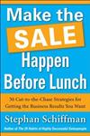 Make the Sale Happen Before Lunch: 50 Cut-to-the-Chase Strategies for Getting the Business Results You Want
