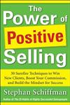 Power of Positive Selling: 30 Surefire Techniques to Win New Clients, Boost Your Commission, and Build the Mindset for Success