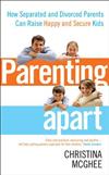 Parenting Apart: How Separated and Divorced Parents Can Raise Happy and Secure Kids