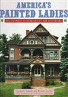 America's Painted Ladies: The Ultimate Celebration of Our Victorians