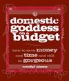 Domestic Goddess on a Budget: How to Save Money and Time and Still be Gorgeous