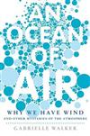 Ocean of Air, An: Why the Wind Blows and Other Mysteries of the Atmosphere
