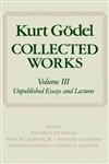 Kurt Godel: Collected Works: v.3: Unpublished Essays and Lectures