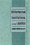 Utilitarianism, Institutions and Justice