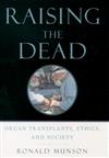 Raising the Dead: Organ Transplants, Ethics and Society