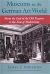 Museums in the German Art World: From the End of the Old Regime to the Rise of Modernism