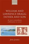 William and Lawrence Bragg, Father and Son: The Most Extraordinary Collaboration in Science