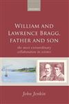 William and Lawrence Bragg, Father and Son: The Most Extraordinary Collaboration in Science