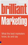 Brilliant Marketing: What the Best Marketers Know, Do and Say
