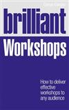 Brilliant Workshops: How to Deliver Effective Workshops to Any Audience