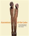 Ancestors of the Lake: Art from Lake Sentani and Humboldt Bay, New Guinea
