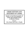 Crime History and Histories of Crime: Studies in the Historiography of Crime and Criminal Justice in Modern History