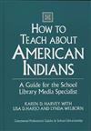 How to Teach About American Indians: A Guide for the School Library Media Specialist